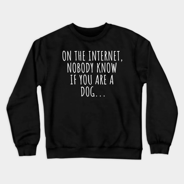//On the internet, nobody know if you are a dog... Crewneck Sweatshirt by urban_whisper